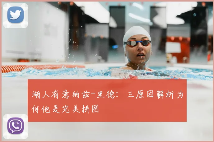 湖人有意纳兹-里德:三原因解析为何他是完美拼图