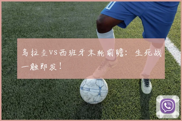 乌拉圭vs西班牙末轮前瞻：生死战一触即发！