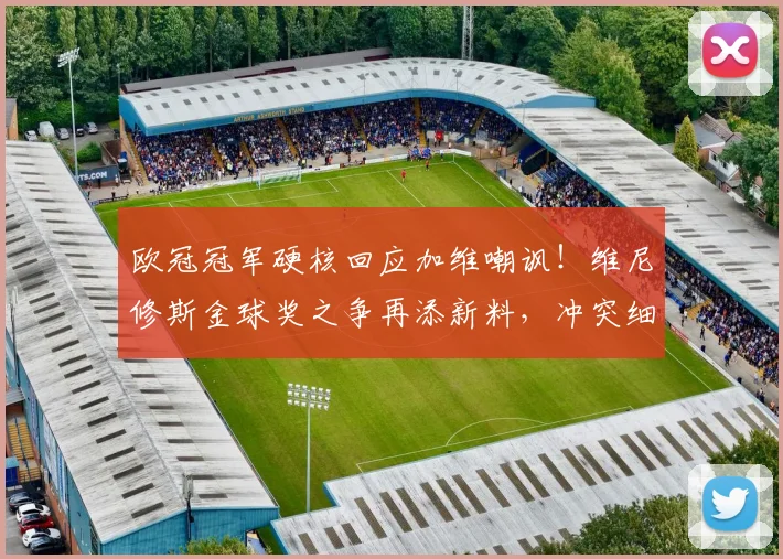 欧冠冠军硬核回应加维嘲讽！维尼修斯金球奖之争再添新料，冲突细节全解析